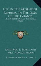 Life in the Argentine Republic in the Days of the Tyrants: Or Civilization and Barbarism (1868)