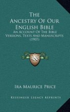 The Ancestry of Our English Bible: An Account of the Bible Versions, Texts and Manuscripts (1907)