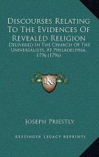 Discourses Relating to the Evidences of Revealed Religion: Delivered in the Church of the Universalists, at Philadelphia, 1796 (1796)