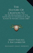 The History Of Creation V2: Or The Development Of The Earth And Its Inhabitants By The Action Of Natural Causes (1887)