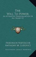 The Will to Power: An Attempted Transvaluation of All Values V2: Books Three and Four (1910)