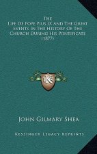 The Life of Pope Pius IX and the Great Events in the History of the Church During His Pontificate (1877)