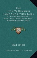 The Luck of Roaring Camp and Other Tales: With Condensed Novels, Spanish and American Legends and Earlier Papers (1896)