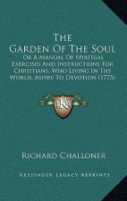 The Garden of the Soul: Or a Manual of Spiritual Exercises and Instructions for Christians, Who Living in the World, Aspire to Devotion (1775)