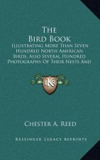 The Bird Book: Illustrating More Than Seven Hundred North American Birds, Also Several Hundred Photographs of Their Nests and Eggs (1