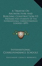 A Treatise on Architecture and Building Construction V3: Prepared for Students of the International Correspondence Schools (1899)