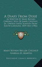A Diary from Dixie: As Written by Mary Boykin Chesnut, Wife of James Chesnut, JR., United States Senator from South Carolina, 1859-1861 (1