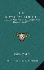 The Royal Path of Life: Or Aims and AIDS to Success and Happiness (1879)