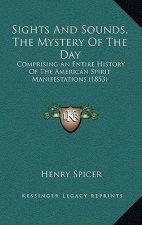 Sights And Sounds, The Mystery Of The Day: Comprising An Entire History Of The American Spirit Manifestations (1853)