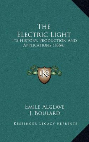 The Electric Light: Its History, Production And Applications (1884)