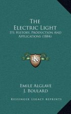 The Electric Light: Its History, Production And Applications (1884)