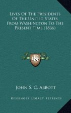 Lives of the Presidents of the United States from Washington to the Present Time (1866)