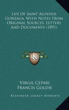 Life of Saint Aloysius Gonzaga, with Notes from Original Sources, Letters and Documents (1891)