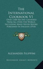 The International Cookbook V1: Over 3,300 Recipes Gathered from All Over the World, Including Many Never Before Published in English (1914)