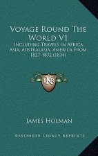 Voyage Round the World V1: Including Travels in Africa, Asia, Australasia, America from 1827-1832 (1834)