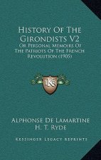 History Of The Girondists V2: Or Personal Memoirs Of The Patriots Of The French Revolution (1905)