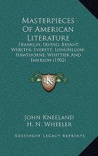 Masterpieces of American Literature: Franklin; Irving; Bryant; Webster; Everett; Longfellow; Hawthorne; Whittier and Emerson (1902)