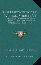 Correspondence of William Shirley V1: Governor of Massachusetts and Military Commander in America, 1731-1760 (1912)