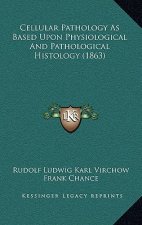 Cellular Pathology as Based Upon Physiological and Pathological Histology (1863)