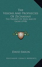 The Visions and Prophecies of Zechariah: The Prophet of Hope and of Glory (1918)
