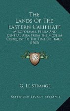 The Lands of the Eastern Caliphate: Mesopotamia, Persia and Central Asia; From the Moslem Conquest to the Time of Timur (1905)