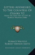 Letters Addressed to the Countess of Ossory V2: From the Year 1767 to 1797, by Horace Walpole (1848)