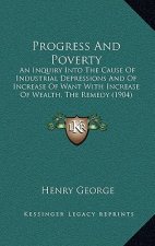 Progress and Poverty: An Inquiry Into the Cause of Industrial Depressions and of Increase of Want with Increase of Wealth, the Remedy (1904)