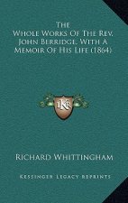 The Whole Works of the REV. John Berridge, with a Memoir of His Life (1864)