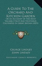 A Guide to the Orchard and Kitchen Garden: Or an Account of the Most Valuable Fruit and Vegetables Cultivated in Great Britain (1831)