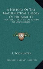 A History Of The Mathematical Theory Of Probability: From The Time Of Pascal To That Of Laplace (1865)