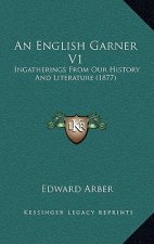 An English Garner V1: Ingatherings From Our History And Literature (1877)