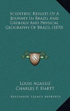Scientific Results of a Journey in Brazil and Geology and Physical Geography of Brazil (1870)