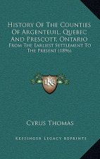 History Of The Counties Of Argenteuil, Quebec And Prescott, Ontario: From The Earliest Settlement To The Present (1896)
