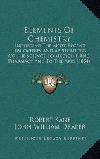 Elements of Chemistry: Including the Most Recent Discoveries and Applications of the Science to Medicine and Pharmacy and to the Arts (1854)