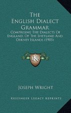 The English Dialect Grammar: Comprising the Dialects of England, of the Shetland and Orkney Islands (1905)