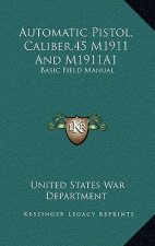 Automatic Pistol, Caliber.45 M1911 and M1911a1: Basic Field Manual