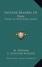 Incense-Bearers Of Han: Stories Of Twice-Born Chinese