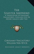 The Sinister Shepherd: A Translation of Girolamo Fracastoro's, Syphilidis Sive de Morbo Gallico Libri Tres