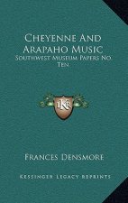 Cheyenne and Arapaho Music: Southwest Museum Papers No. Ten
