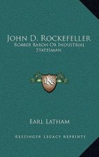 John D. Rockefeller: Robber Baron or Industrial Statesman