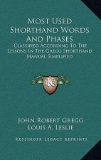 Most Used Shorthand Words and Phases: Classified According to the Lessons in the Gregg Shorthand Manual Simplified