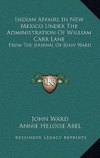 Indian Affairs in New Mexico Under the Administration of William Carr Lane: From the Journal of John Ward
