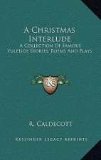 A Christmas Interlude: A Collection of Famous Yuletide Stories, Poems and Plays