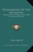 Peculiarities Of The Presidents: Strange And Intimate Facts Not Found In History