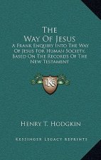 The Way of Jesus: A Frank Enquiry Into the Way of Jesus for Human Society, Based on the Records of the New Testament