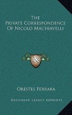 The Private Correspondence of Nicolo Machiavelli