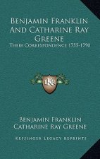 Benjamin Franklin and Catharine Ray Greene: Their Correspondence 1755-1790