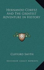 Hernando Cortez And The Greatest Adventure In History