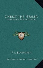 Christ the Healer: Sermons on Divine Healing