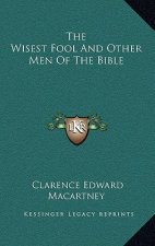 The Wisest Fool and Other Men of the Bible